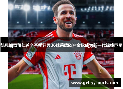凯恩加盟拜仁首个赛季狂轰36球荣膺欧洲金靴成为新一代锋线巨星