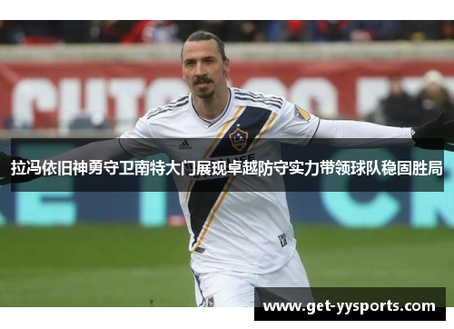 拉冯依旧神勇守卫南特大门展现卓越防守实力带领球队稳固胜局
