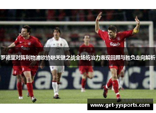 罗德里对阵利物浦欧协联关键之战全场统治力表现回顾与胜负走向解析