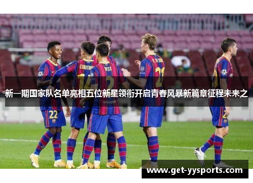 新一期国家队名单亮相五位新星领衔开启青春风暴新篇章征程未来之